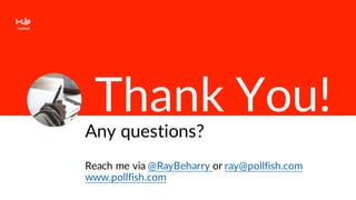 Thank You!
Any questions?
Reach me via @RayBeharry or ray@pollfish.com
www.pollfish.com
 
