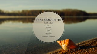 TEST CONCEPTS
Get Feedback
Product Concepts
Features
Ad Concepts
Logos
Design
Messaging
A/B Test
Competitive Comparison
 