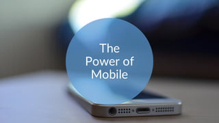 The
Power of
Mobile
 