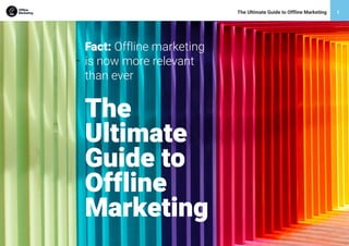 Fact: Offline marketing
is now more relevant
than ever
The
Ultimate
Guide to
Offline
Marketing
The Ultimate Guide to Offline Marketing 1
 