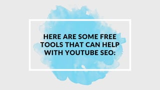HERE ARE SOME FREE
TOOLS THAT CAN HELP
WITH YOUTUBE SEO:
 