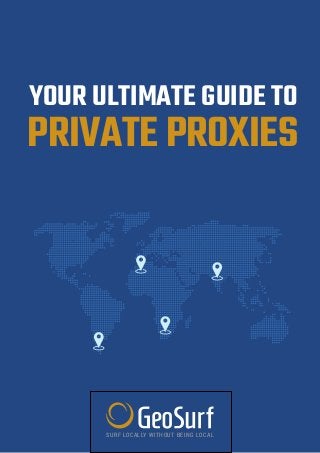 SURF LOCALLY WITHOUT BEING LOCAL
PRIVATE PROXIES
YOUR ULTIMATE GUIDE TO
 