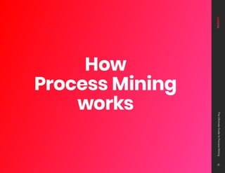 How
Process Mining
works
The
Ultimate
Guide
to
Process
Mining
15
 