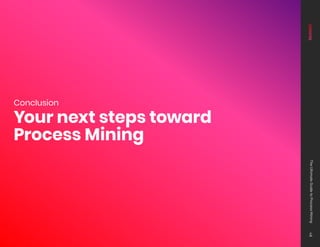 Conclusion
Your next steps toward
Process Mining
The
Ultimate
Guide
to
Process
Mining
48
 