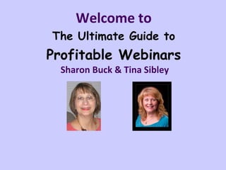 Welcome to
The Ultimate Guide to

Profitable Webinars
Sharon Buck & Tina Sibley

 
