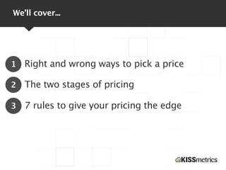 We’ll cover...




1   Right and wrong ways to pick a price

2   The two stages of pricing

3   7 rules to give your prici...