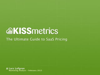 The Ultimate Guide to SaaS Pricing




 Lars Lofgren
 Marketing Analyst - February 2013
 
