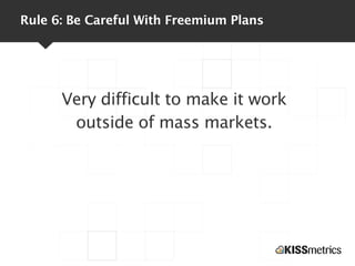 Rule 6: Be Careful With Freemium Plans




      Very difficult to make it work
       outside of mass markets.
 