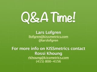 Q&A Time!
            Lars Lofgren
        llofgren@kissmetrics.com
               @larslofgren

For more info on KISSmetr...