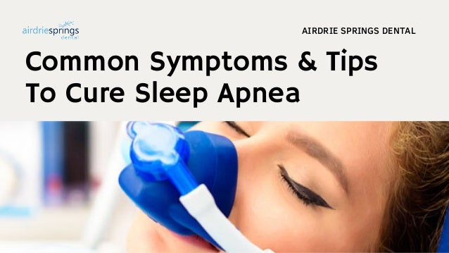 AIRDRIE SPRINGS DENTAL
Common Symptoms & Tips
To Cure Sleep Apnea
 