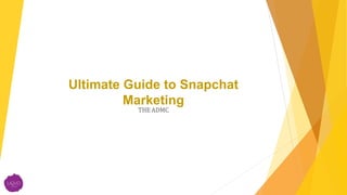 Ultimate Guide to Snapchat
Marketing
THE ADMC
 