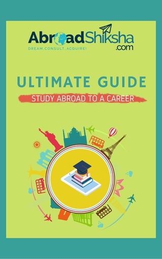 ULTIMATE GUIDE
STUDY ABROAD TO A CAREER
 