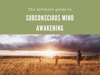 S U B C O N S C I O U S M I N D
A W A K E N I N G
The ultimate guide to
 