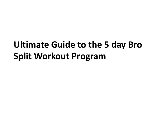 Ultimate Guide to the 5 day Bro
Split Workout Program
 