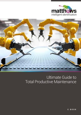 Ultimate Guide to
Total Productive Maintenance
E B O O K
code check capture care
1300 CODING (1300 263 464) www.matthews.com
 