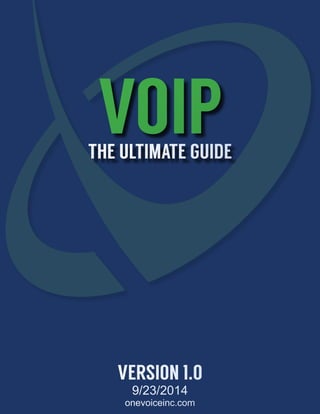 VOIPTHE ULTIMATE GUIDE
VERSION 1.0
9/23/2014
onevoiceinc.com
 