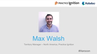 #Xerocon
Max Walsh
Territory Manager – North America, Practice Ignition
 