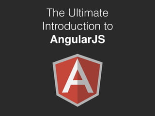 The Ultimate
Introduction to
AngularJS
 