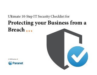 Ultimate 10-Step IT Security Checklist for
Protecting your Business from a
Breach
A Publication of
 
