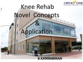 Knee Rehab
Novel Concepts
&
Application
B.KANNABIRAN
 