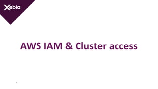 AWS IAM & Cluster access
7
 