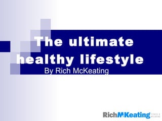 The ultimate healthy lifestyle By Rich McKeating 