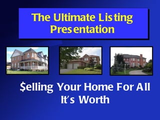 The Ultimate Listing Presentation $elling Your Home For All It’s Worth 