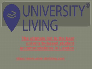 The ultimate list to the best
university-based student
accommodations in London
https://www.universityliving.com/
 
