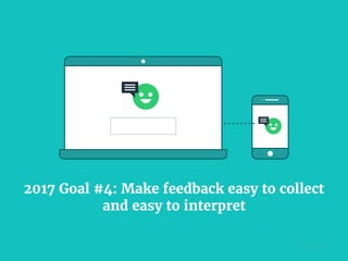 2017 Goal #4: Make feedback easy to collect
and easy to interpret
 