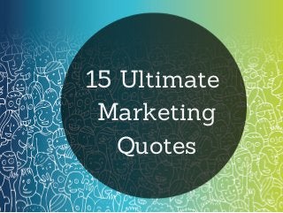 15 Ultimate
Marketing
Quotes
 