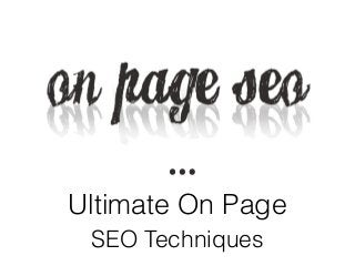 Ultimate On Page
SEO Techniques
 