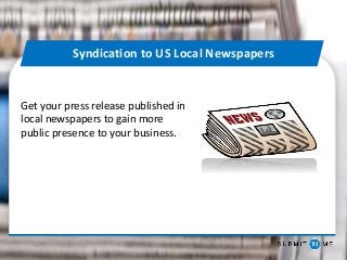Syndication to US Local Newspapers
Get your press release published in
local newspapers to gain more
public presence to your business.
 