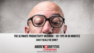 The Ultimate Productivity Webinar - 101 Tips in 90 Minutes
Can it really be Done?
 