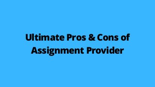Ultimate Pros & Cons of

Assignment Provider
 