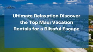 Ultimate Relaxation Discover the Top Maui Vacation Rentals for a Blissful Escape