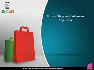 Ultimate Shopping List Android
                                  Application




www.android-application-developer-india.com
 