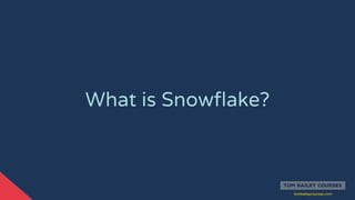 tombaileycourses.com
What is Snowflake?
 