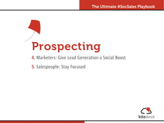 http://www.kitedesk.com/
Prospecting
4. Marketers: Give Lead Generation a Social Boost
5. Salespeople: Stay Focused
The Ul...