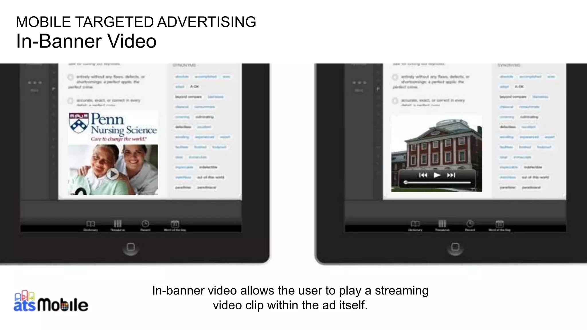 15 
MOBILE TARGETED ADVERTISING 
In-Banner Video 
In-banner video allows the user to play a streaming 
video clip within the ad itself. 
 