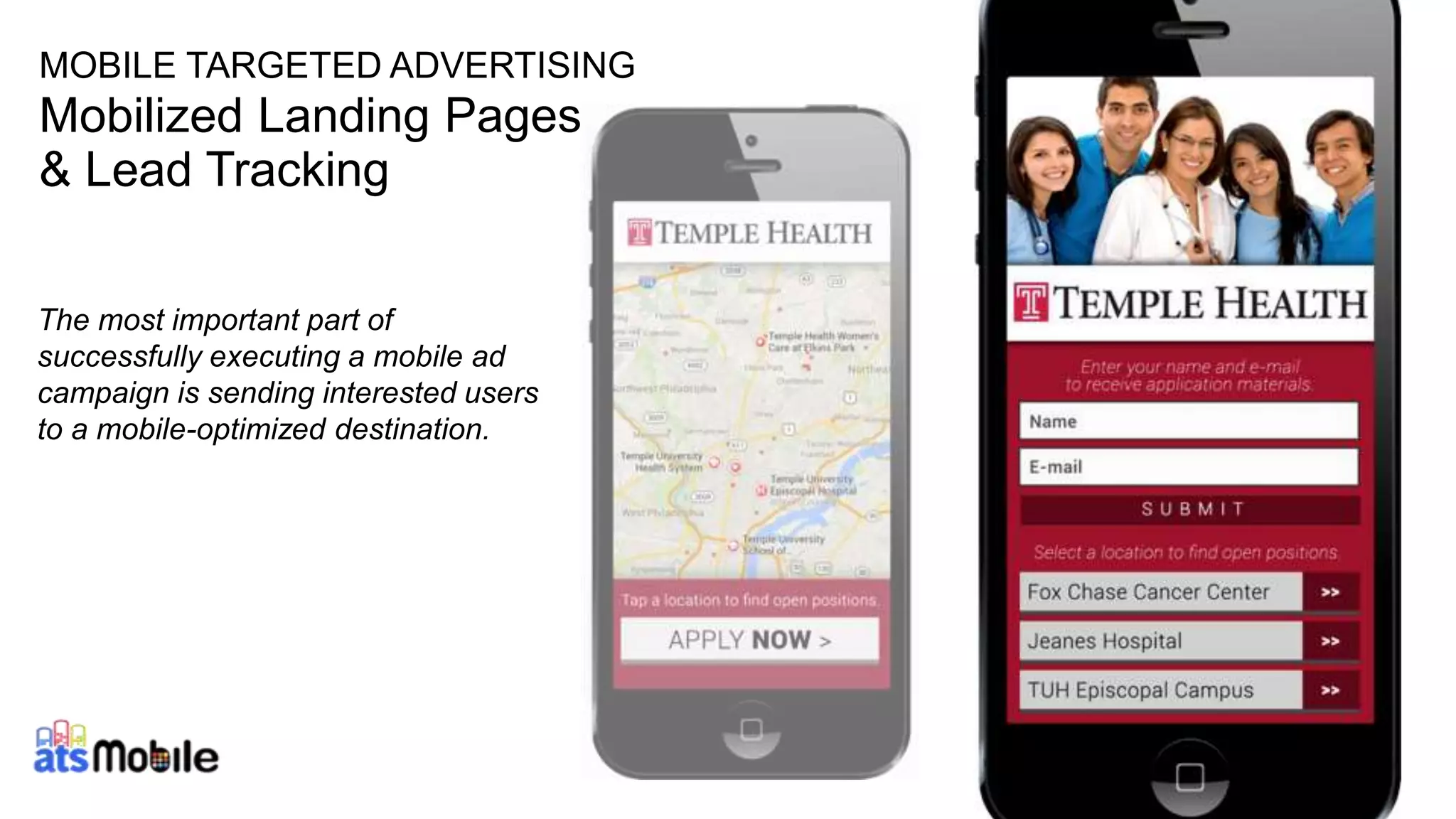 18 
MOBILE TARGETED ADVERTISING 
Mobilized Landing Pages 
& Lead Tracking 
The most important part of 
successfully executing a mobile ad 
campaign is sending interested users 
to a mobile-optimized destination. 
 