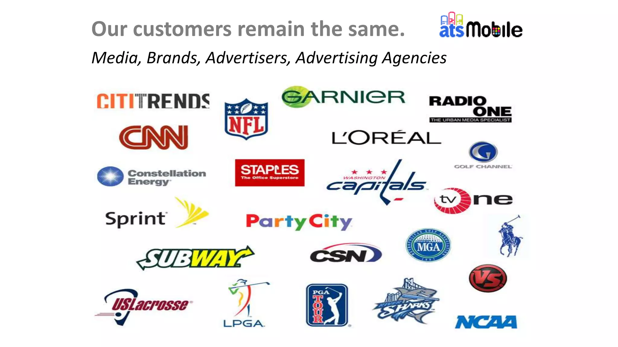 Our customers remain the same. 
Media, Brands, Advertisers, Advertising Agencies 
 