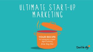 Ultimate start-up marketing
Your recipe for creating lean, scalable digital
marketing from day 1.
 