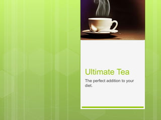 Ultimate Tea
The perfect addition to your
diet.
 