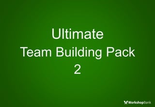 Ultimate
Team Building Pack
2
 