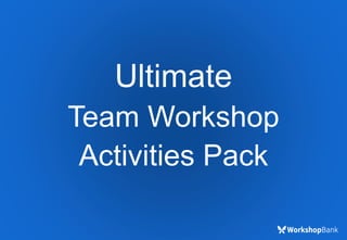 Ultimate
Team Workshop
Activities Pack
 