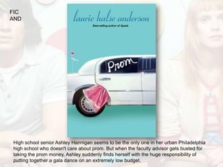 FIC
AND




High school senior Ashley Hannigan seems to be the only one in her urban Philadelphia
high school who doesn't care about prom. But when the faculty advisor gets busted for
taking the prom money, Ashley suddenly finds herself with the huge responsibility of
putting together a gala dance on an extremely low budget.
 