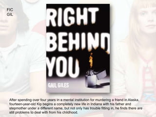 FIC
GIL




 After spending over four years in a mental institution for murdering a friend in Alaska,
 fourteen-year-old Kip begins a completely new life in Indiana with his father and
 stepmother under a different name, but not only has trouble fitting in, he finds there are
 still problems to deal with from his childhood.
 