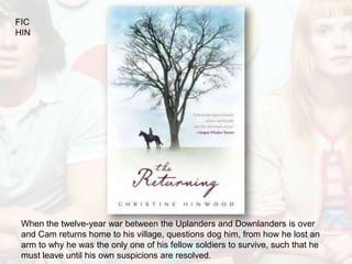 FIC
HIN




 When the twelve-year war between the Uplanders and Downlanders is over
 and Cam returns home to his village, questions dog him, from how he lost an
 arm to why he was the only one of his fellow soldiers to survive, such that he
 must leave until his own suspicions are resolved.
 