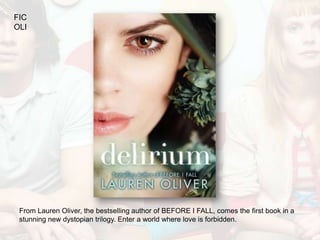 FIC
OLI




 From Lauren Oliver, the bestselling author of BEFORE I FALL, comes the first book in a
 stunning new dystopian trilogy. Enter a world where love is forbidden.
 