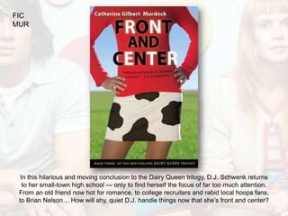 FIC
MUR




  In this hilarious and moving conclusion to the Dairy Queen trilogy, D.J. Schwenk returns
   to her small-town high school --- only to find herself the focus of far too much attention.
 From an old friend now hot for romance, to college recruiters and rabid local hoops fans,
 to Brian Nelson… How will shy, quiet D.J. handle things now that she’s front and center?
 